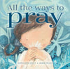 All the Ways to Pray - by Kathleen Kelly - Illustrated by Anne Ryan