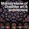 Making Sense of Christian Art & Architecture